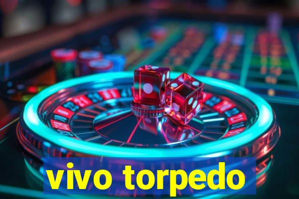 vivo torpedo